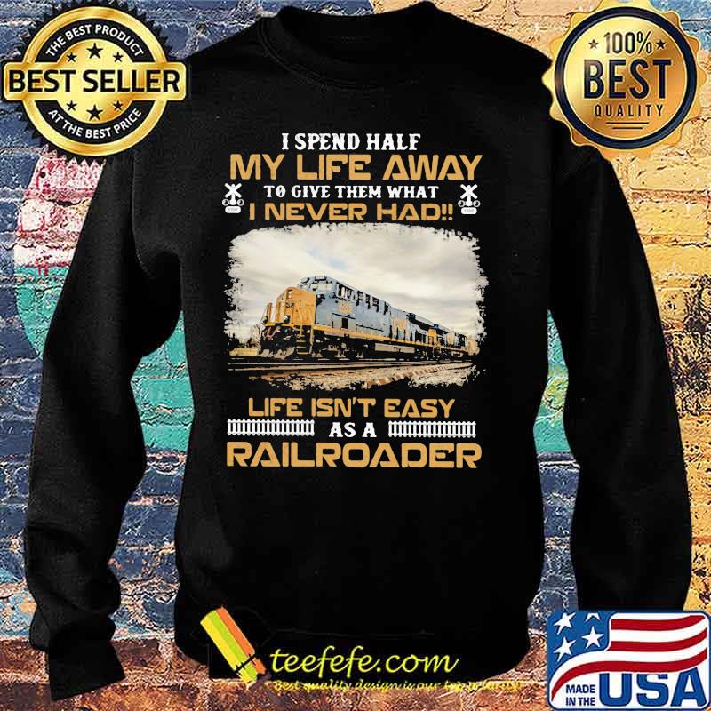 Csx Transportation I spend half my life away to give them what i never had life isn't easy as a railroader s Sweater Csx Transportation I spend half my life away to give them what i never had life isn't easy as a railroader s Sweater