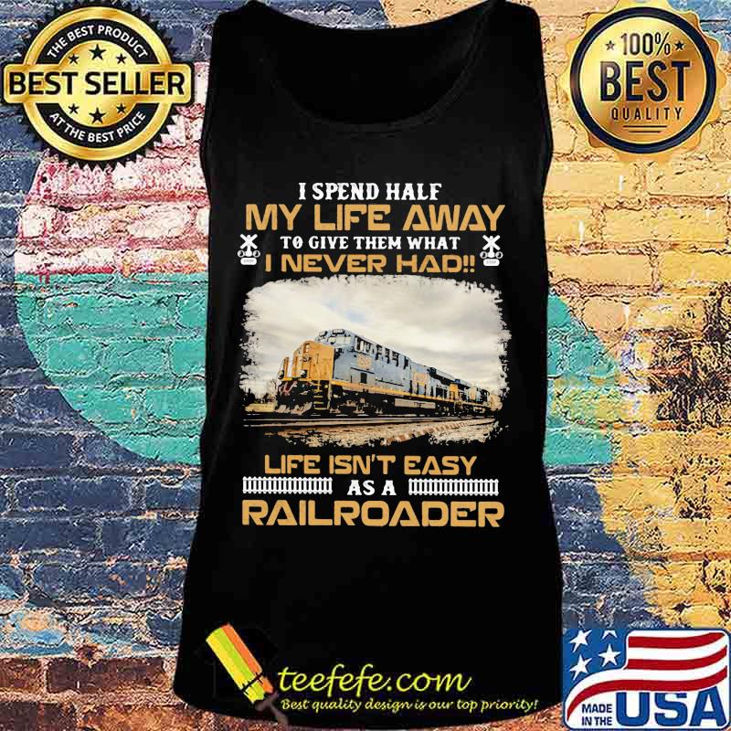 Csx Transportation I spend half my life away to give them what i never had life isn't easy as a railroader s Tank top Csx Transportation I spend half my life away to give them what i never had life isn't easy as a railroader s Tank top