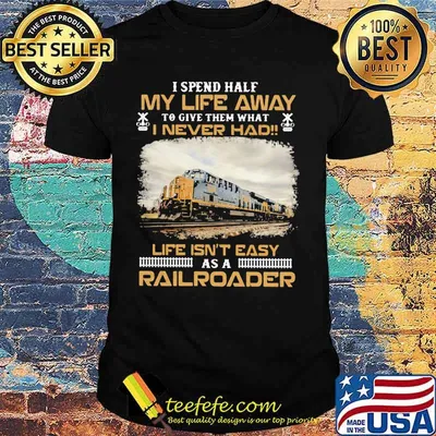 Csx Transportation I spend half my life away to give them what i never had life isn't easy as a railroader shirt