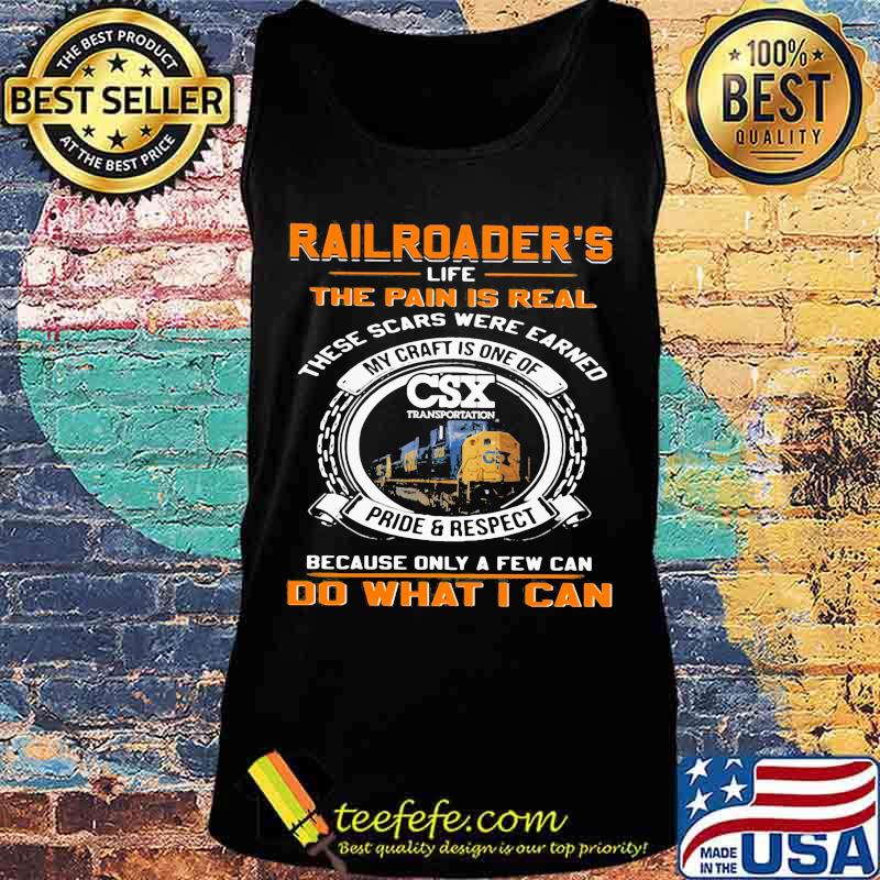 Csx transportation railroader's life the pain is real these scars were earned my craft is one of pride and respect because only a few can do what i can s Tank top Csx transportation railroader's life the pain is real these scars were earned my craft is one of pride and respect because only a few can do what i can s Tank top