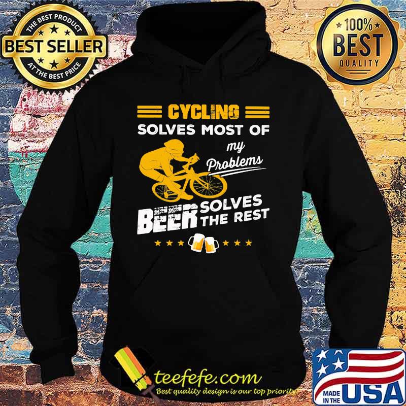 CYCLING SOLVES MOST OF MY PROBLEMS BEER SOLVES THE REST SHIRT Hoodie CYCLING SOLVES MOST OF MY PROBLEMS BEER SOLVES THE REST SHIRT Hoodie