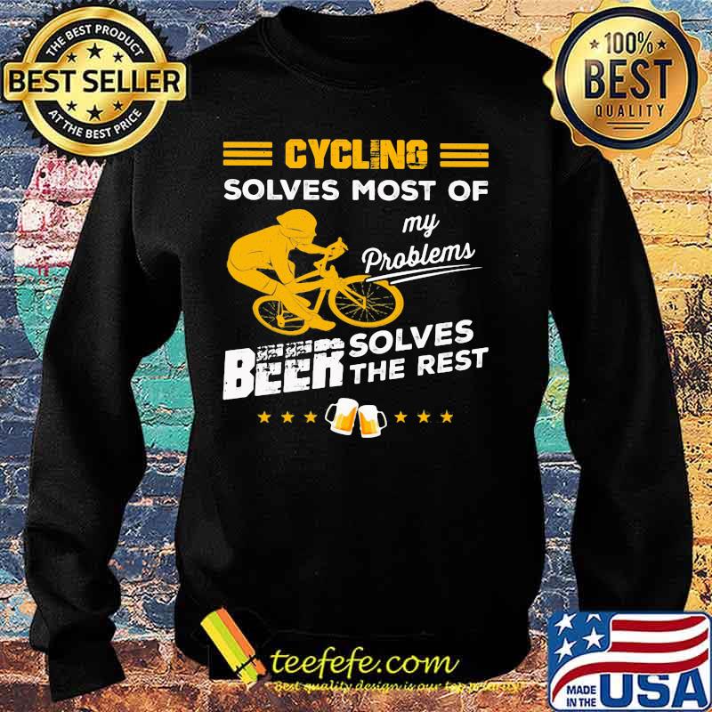 CYCLING SOLVES MOST OF MY PROBLEMS BEER SOLVES THE REST SHIRT Sweater CYCLING SOLVES MOST OF MY PROBLEMS BEER SOLVES THE REST SHIRT Sweater