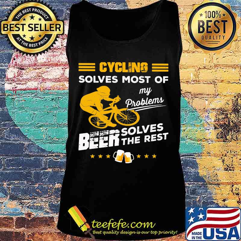 CYCLING SOLVES MOST OF MY PROBLEMS BEER SOLVES THE REST SHIRT Tank top CYCLING SOLVES MOST OF MY PROBLEMS BEER SOLVES THE REST SHIRT Tank top