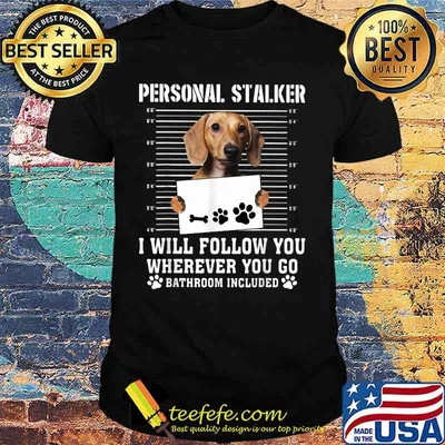 Dachshund dog personal stalker i will follow you wherever you go bathroom included shirt