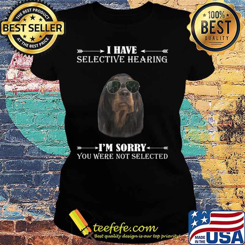 Dachshund i have selective hearing i'm sorry you not selected s Ladies tee Dachshund i have selective hearing i'm sorry you not selected s Ladies tee