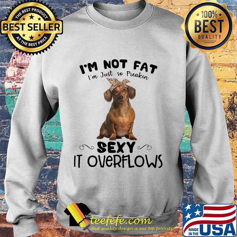 Dachshund i'm not fat i'm just so freakin sexy it overflows s Sweater Dachshund i'm not fat i'm just so freakin sexy it overflows s Sweater