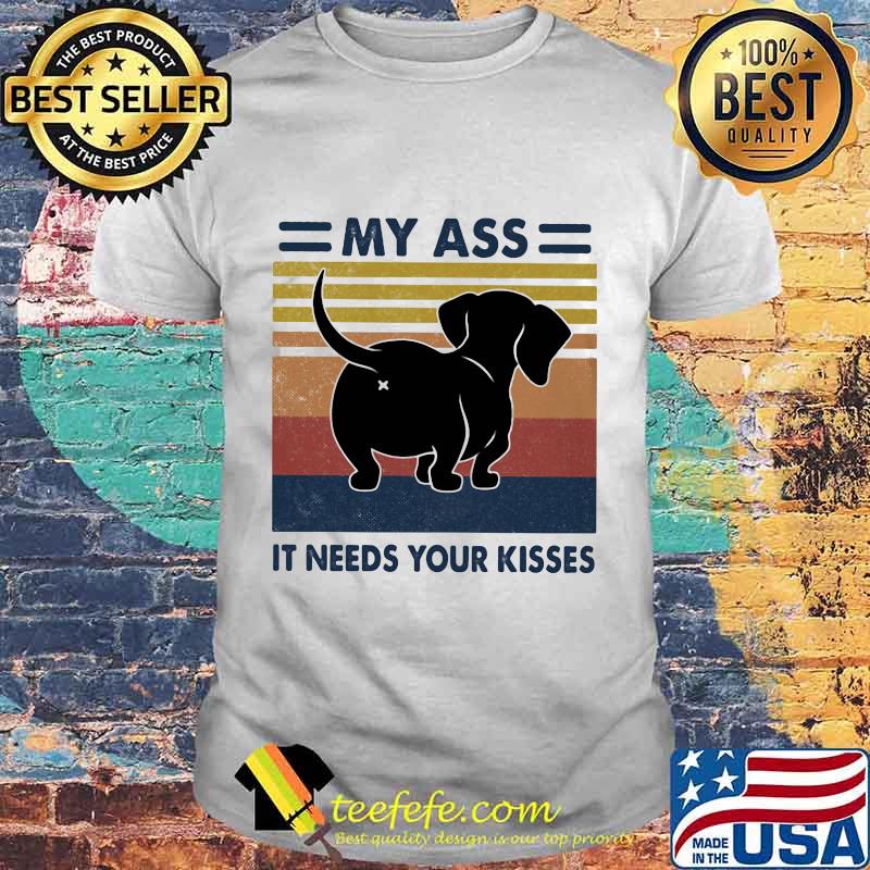 Dachshund my ass it needs your kisses vintage retro shirt Dachshund my ass it needs your kisses vintage retro shirt