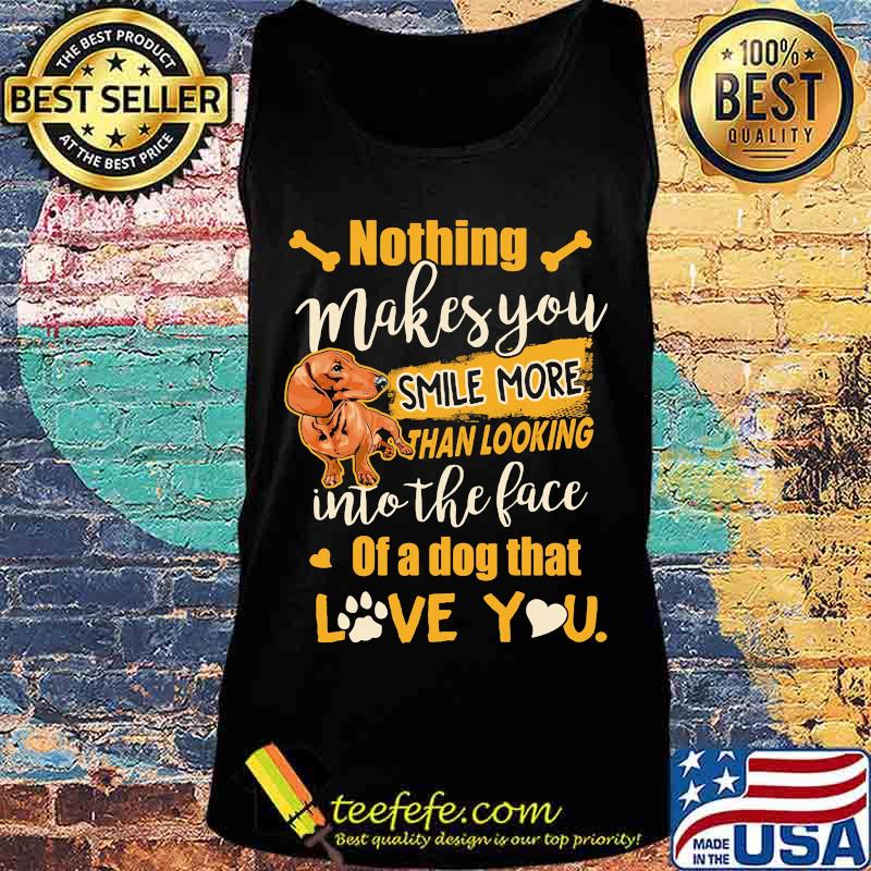 Dachshund nothing makes you smile more than looking into the face of a dog that love you heart s Tank top Dachshund nothing makes you smile more than looking into the face of a dog that love you heart s Tank top