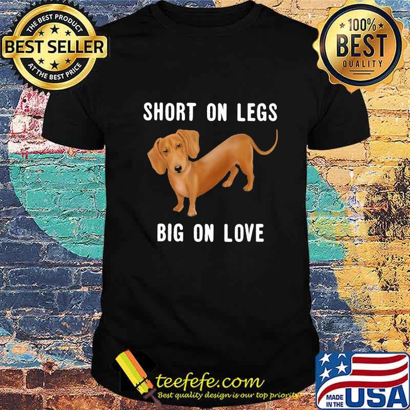 Dachshund short on legs big on love shirt Dachshund short on legs big on love shirt