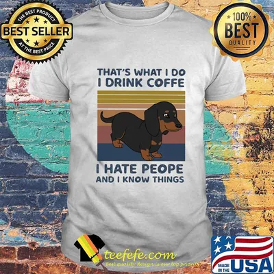 Dachshund That's what i do i drink coffee i hate people and i know things vintage retro shirt