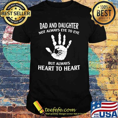 Dad and daughter not always eye to eye but always heart to heart shirt
