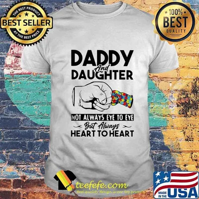 Daddy and daughter not always eye to eye but always heart to heart autism shirt