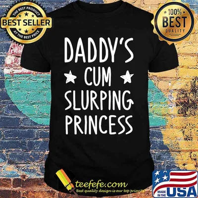 Daddy's cum slurping princess shirt