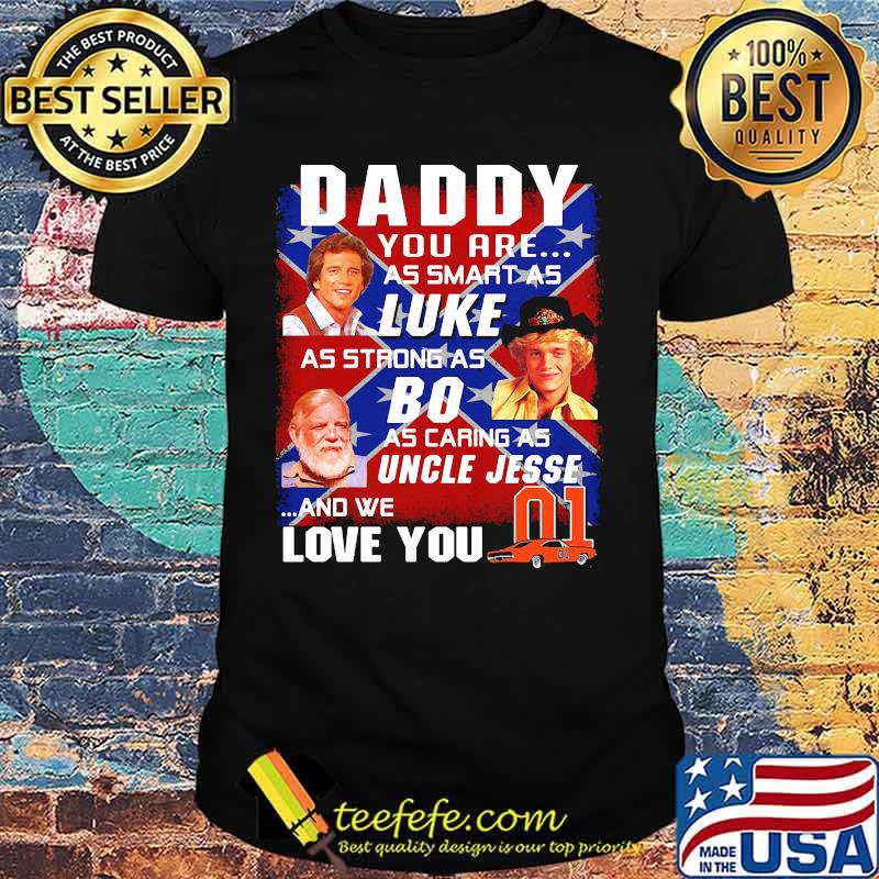 Daddy you are as smart as luke as strong as big as caring as uncle jesse and we love you 01 car british flag shirt