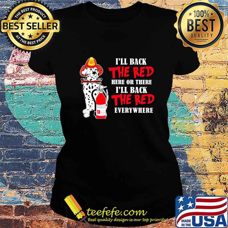 Dalmatian firefighters i'll back the red here or there i'll back the red everywhere s Ladies tee Dalmatian firefighters i'll back the red here or there i'll back the red everywhere s Ladies tee