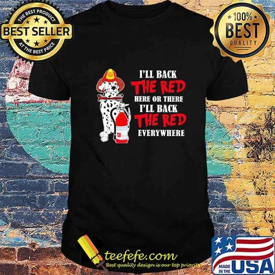 Dalmatian firefighters i'll back the red here or there i'll back the red everywhere shirt