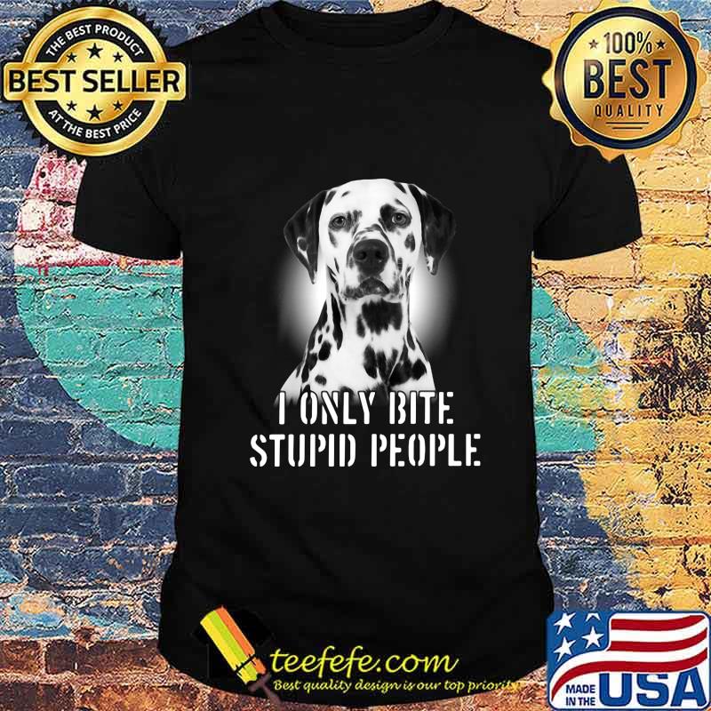 Dalmatian i only bite stupid people shirt