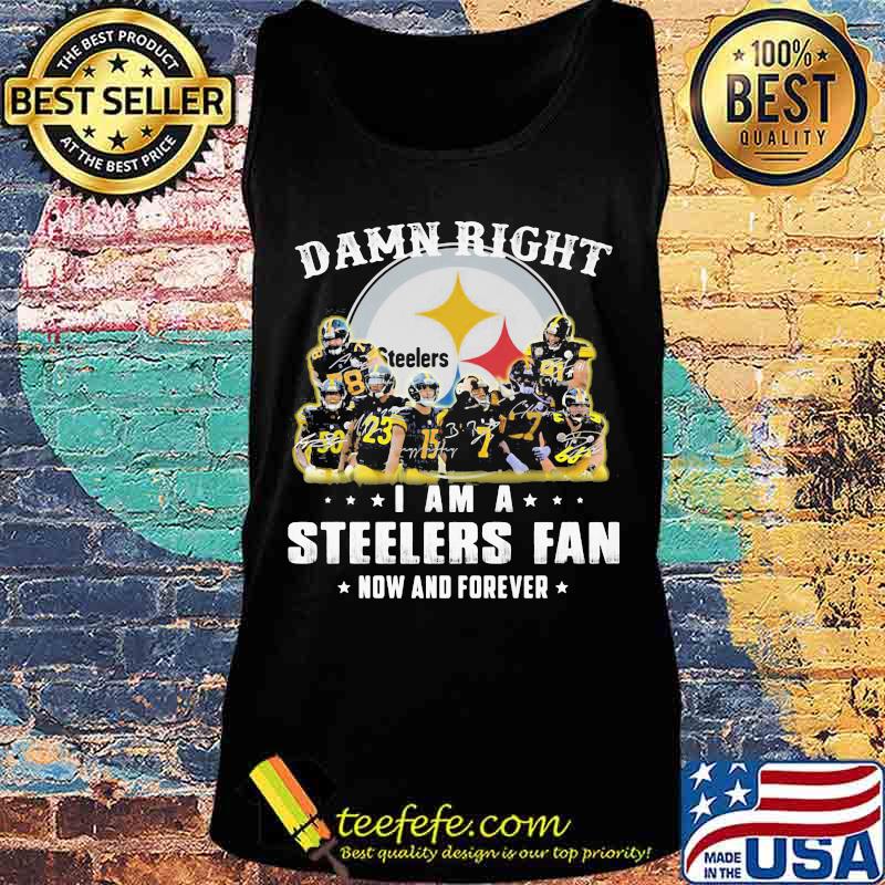 Damn right i am a pittsburgh steelers fan now and forever stars signatures s Tank top Damn right i am a pittsburgh steelers fan now and forever stars signatures s Tank top