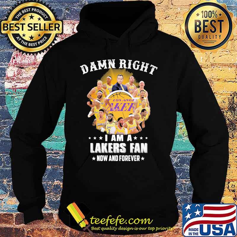 Damn right i am lakers fan now and forever stars s Hoodie Damn right i am lakers fan now and forever stars s Hoodie