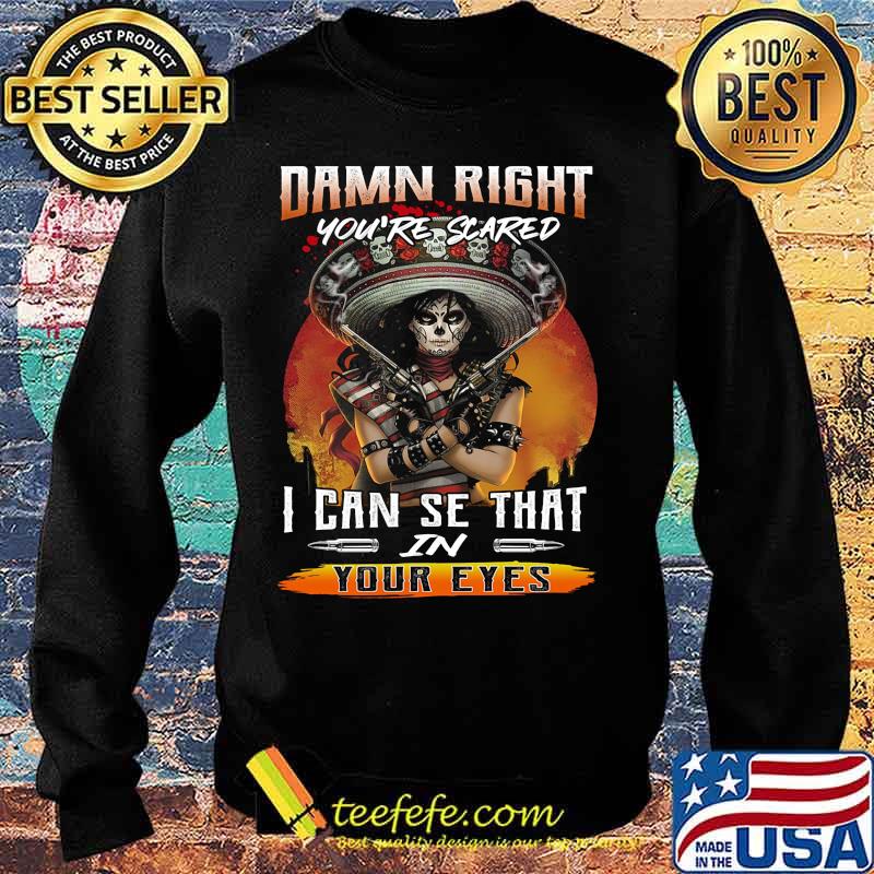 Damn right you're scared i can see that in your eyes s Sweater Damn right you're scared i can see that in your eyes s Sweater