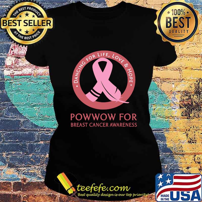 Dancing for life love and hope powwow for breast cancer awareness s Ladies tee Dancing for life love and hope powwow for breast cancer awareness s Ladies tee