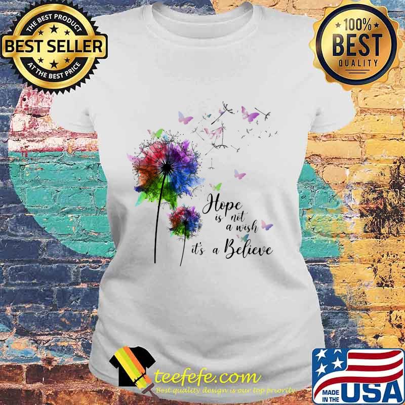 Dandelion flower butterflies hope is not a wish it's a believer s Laides tee Dandelion flower butterflies hope is not a wish it's a believer s Laides tee