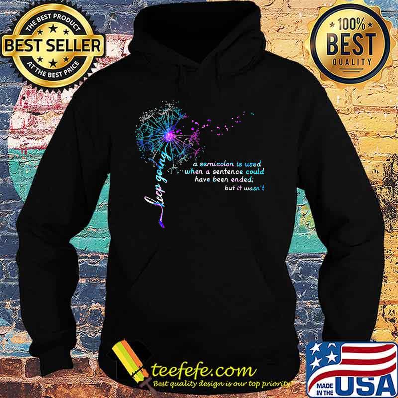 Dandelion flower keep going a semicolon is used when a sentence could have been ended but it wasn't s Hoodie Dandelion flower keep going a semicolon is used when a sentence could have been ended but it wasn't s Hoodie