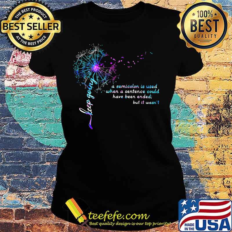 Dandelion flower keep going a semicolon is used when a sentence could have been ended but it wasn't s Ladies tee Dandelion flower keep going a semicolon is used when a sentence could have been ended but it wasn't s Ladies tee