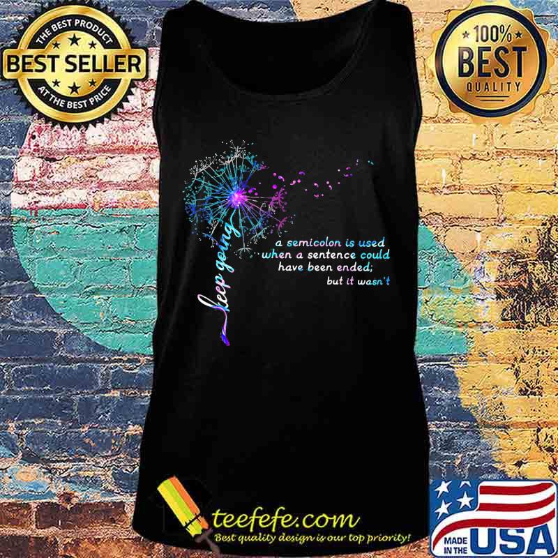 Dandelion flower keep going a semicolon is used when a sentence could have been ended but it wasn't s Tank top Dandelion flower keep going a semicolon is used when a sentence could have been ended but it wasn't s Tank top