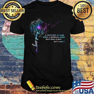 Dandelion flower keep going a semicolon is used when a sentence could have been ended but it wasn't shirt