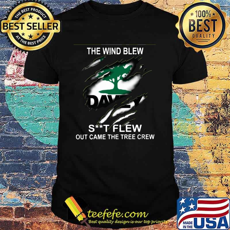 Davey the wind blew shit flew out came the tree crew shirt