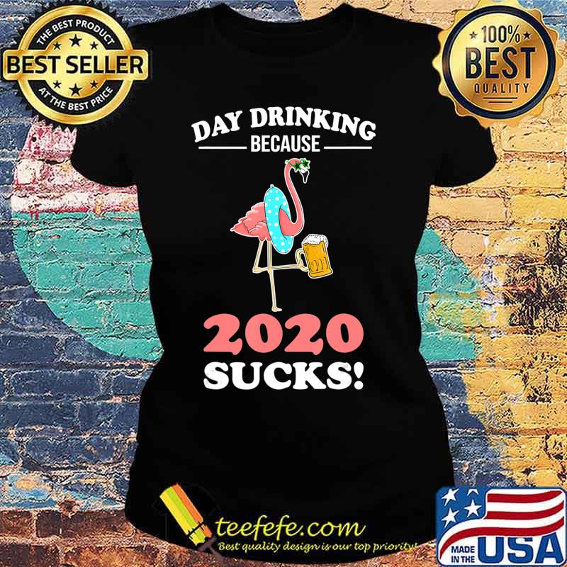 Day Drinking Because 2020 Sucks Flamingo Lover Gift T-Shirt Ladies tee Day Drinking Because 2020 Sucks Flamingo Lover Gift T-Shirt Ladies tee