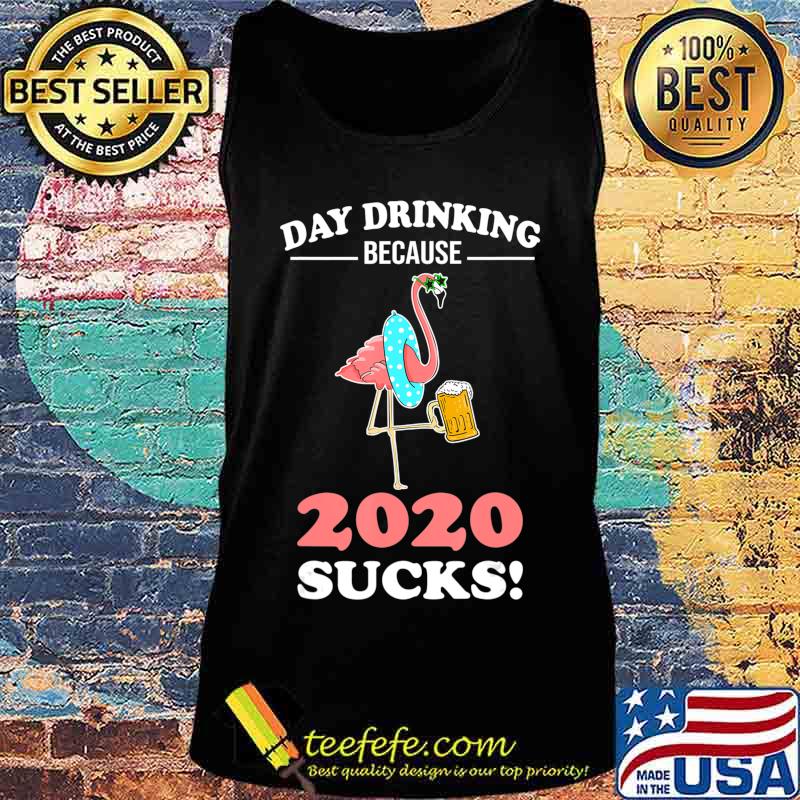 Day Drinking Because 2020 Sucks Flamingo Lover Gift T-Shirt Tank top Day Drinking Because 2020 Sucks Flamingo Lover Gift T-Shirt Tank top