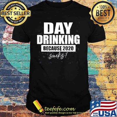 DAY DRINKING BECAUSE 2020 SUCKS SHIRT