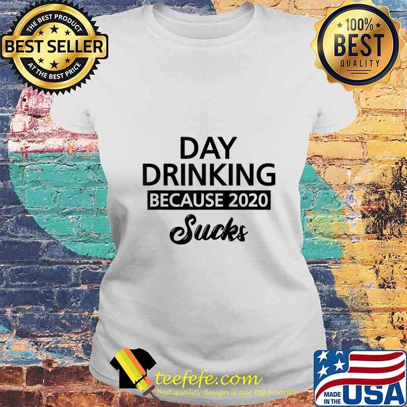 Day Drinking Because 2020 Sucks Signature T-Shirt Laides tee Day Drinking Because 2020 Sucks Signature T-Shirt Laides tee