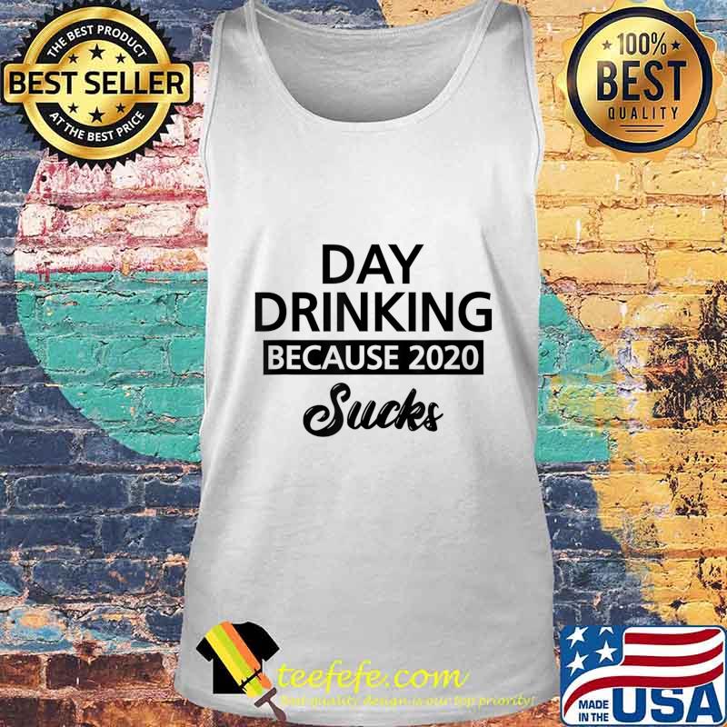 Day Drinking Because 2020 Sucks Signature T-Shirt Tank top Day Drinking Because 2020 Sucks Signature T-Shirt Tank top