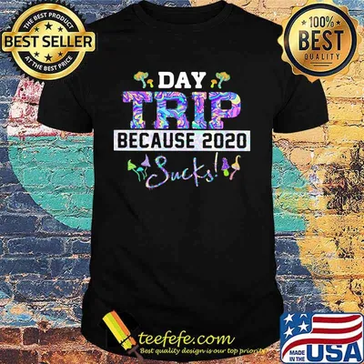 Day trip because 2020 sucks shirt