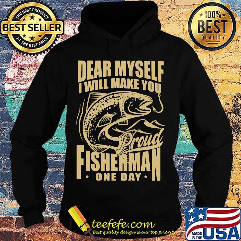Dear myself i will make you proud fisherman one day s Hoodie Dear myself i will make you proud fisherman one day s Hoodie