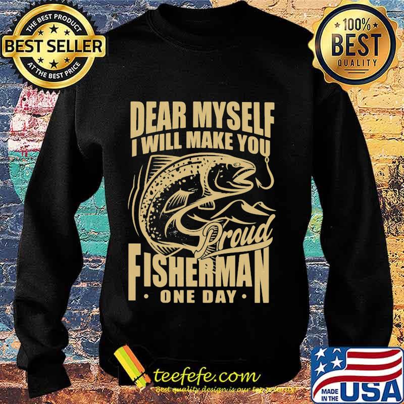 Dear myself i will make you proud fisherman one day s Sweater Dear myself i will make you proud fisherman one day s Sweater