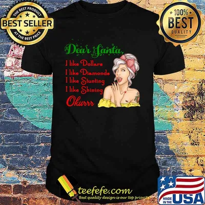Dear santa i like dollars i like diamonds i like stunting i like shining okurrr shirt