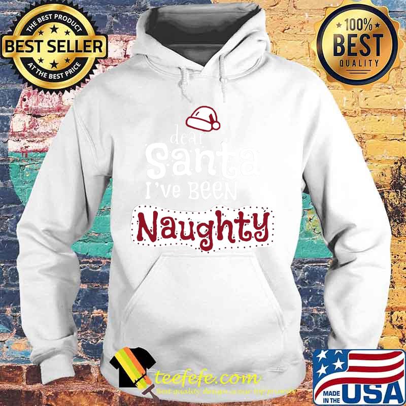 Dear santa i've been naughty s Hoodie Dear santa i've been naughty s Hoodie