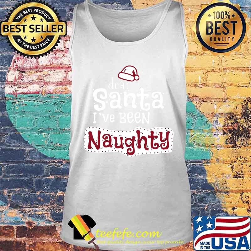 Dear santa i've been naughty s Tank top Dear santa i've been naughty s Tank top