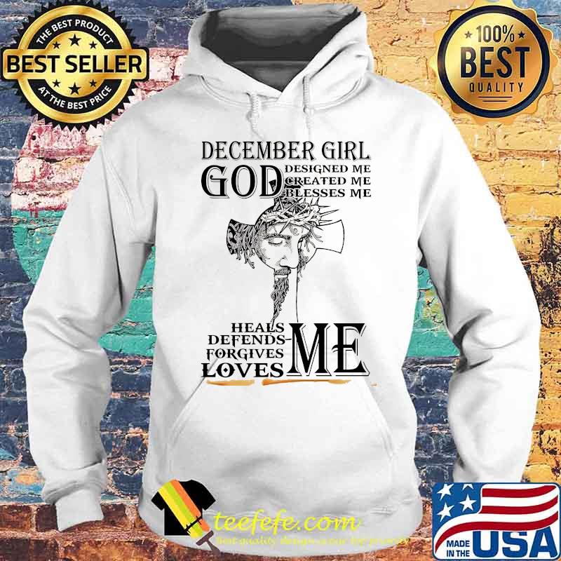 DECEMBER GIRL GOD DESIGNED ME CREATED ME BLESSES ME HEALS DEFENDS FORGIVES LOVES ME HEALS DEFENDS FORGIVES LOVES ME JESUS SHIRT Hoodie DECEMBER GIRL GOD DESIGNED ME CREATED ME BLESSES ME HEALS DEFENDS FORGIVES LOVES ME HEALS DEFENDS FORGIVES LOVES ME JESUS SHIRT Hoodie