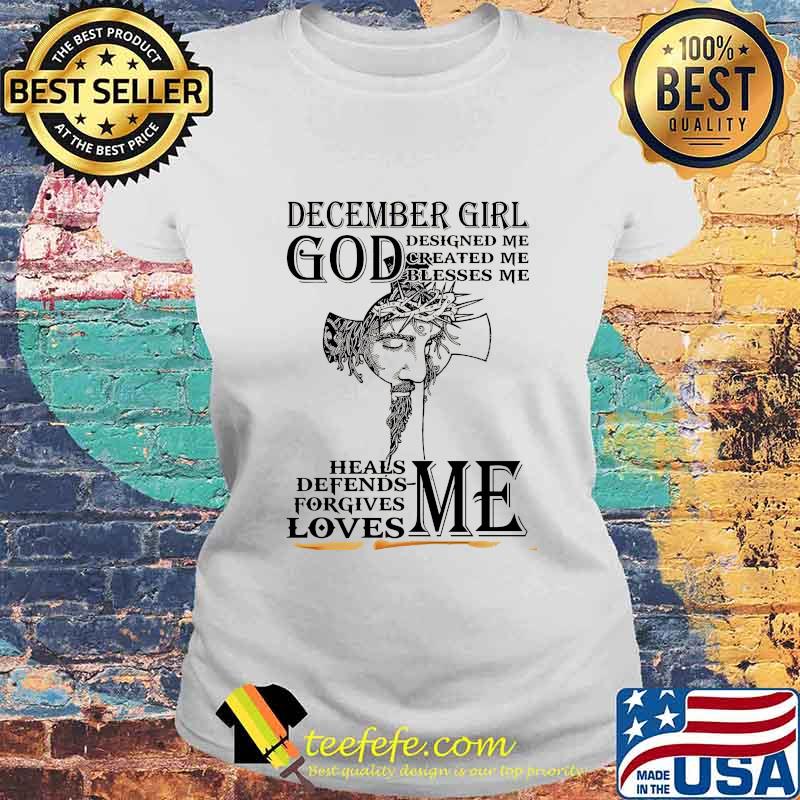 DECEMBER GIRL GOD DESIGNED ME CREATED ME BLESSES ME HEALS DEFENDS FORGIVES LOVES ME HEALS DEFENDS FORGIVES LOVES ME JESUS SHIRT Laides tee DECEMBER GIRL GOD DESIGNED ME CREATED ME BLESSES ME HEALS DEFENDS FORGIVES LOVES ME HEALS DEFENDS FORGIVES LOVES ME JESUS SHIRT Laides tee
