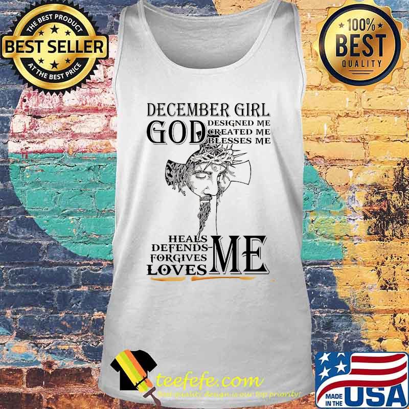DECEMBER GIRL GOD DESIGNED ME CREATED ME BLESSES ME HEALS DEFENDS FORGIVES LOVES ME HEALS DEFENDS FORGIVES LOVES ME JESUS SHIRT Tank top DECEMBER GIRL GOD DESIGNED ME CREATED ME BLESSES ME HEALS DEFENDS FORGIVES LOVES ME HEALS DEFENDS FORGIVES LOVES ME JESUS SHIRT Tank top