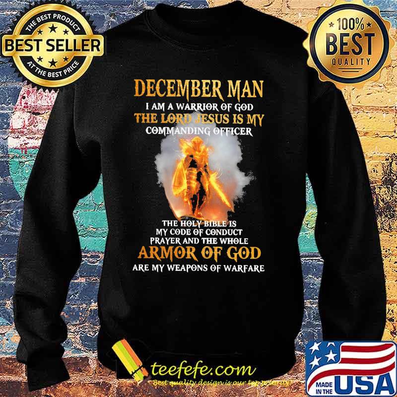 December Man I am a warrior of god the lord Jesus is my commanding officer the holy bible is my code of conduct prayer and the whole armor of god are my weapons of warfare s Sweater December Man I am a warrior of god the lord Jesus is my commanding officer the holy bible is my code of conduct prayer and the whole armor of god are my weapons of warfare s Sweater