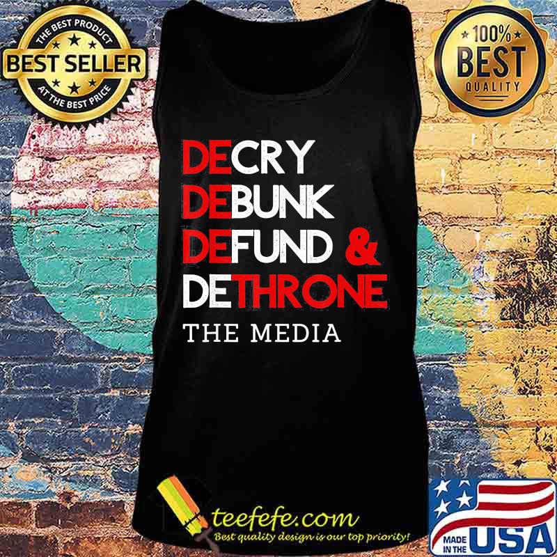 Decry Debunk Defund And Dethrone The Media Shirt Tank top Decry Debunk Defund And Dethrone The Media Shirt Tank top