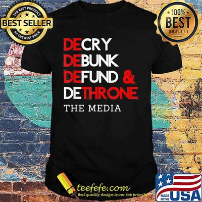 Decry Debunk Defund And Dethrone The Media Shirt