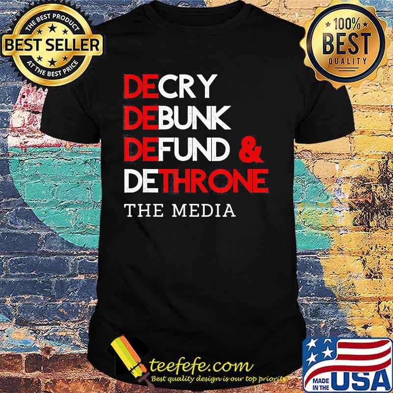 Decry Debunk Defund And Dethrone The Media Shirt Decry Debunk Defund And Dethrone The Media Shirt