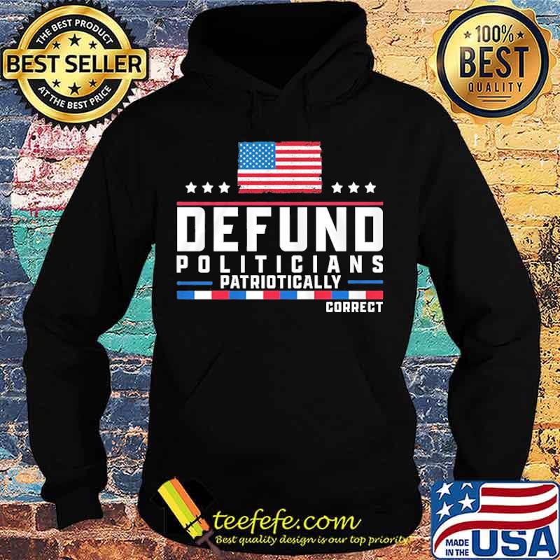 Defund politicians patriotically correct american flag happy independence day stars s Hoodie Defund politicians patriotically correct american flag happy independence day stars s Hoodie